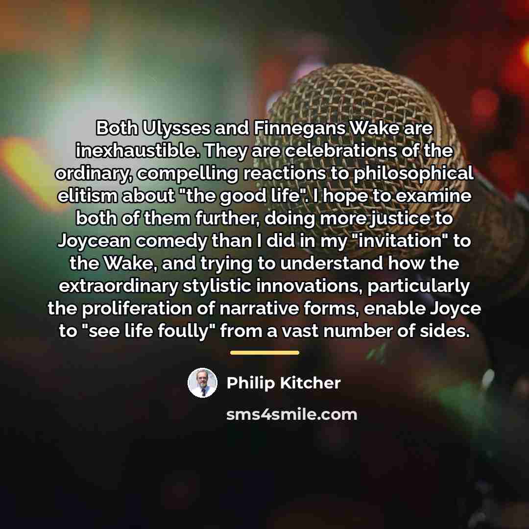 “Both Ulysses and Finnegans Wake are inexhaustible. They are celebrations…” quote by Philip Kitcher