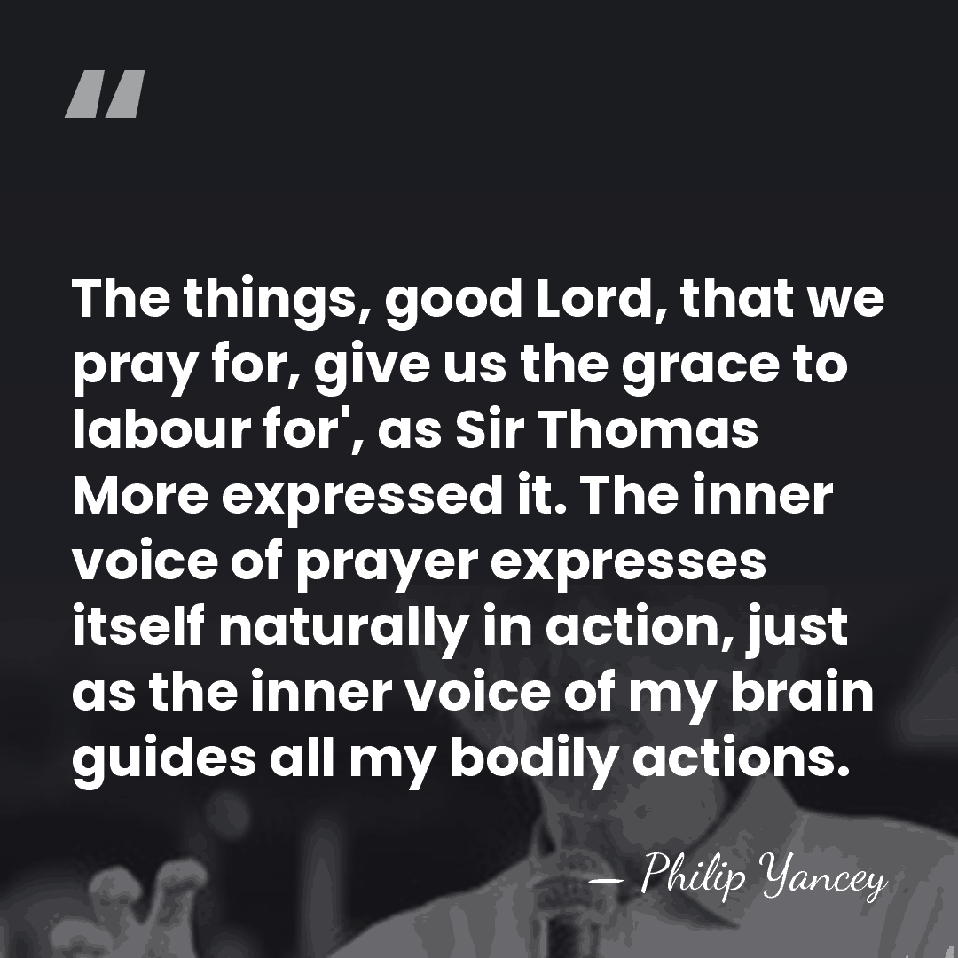 The things, good Lord, that we pray for, give us the grace&hellip; - Philip Yancey