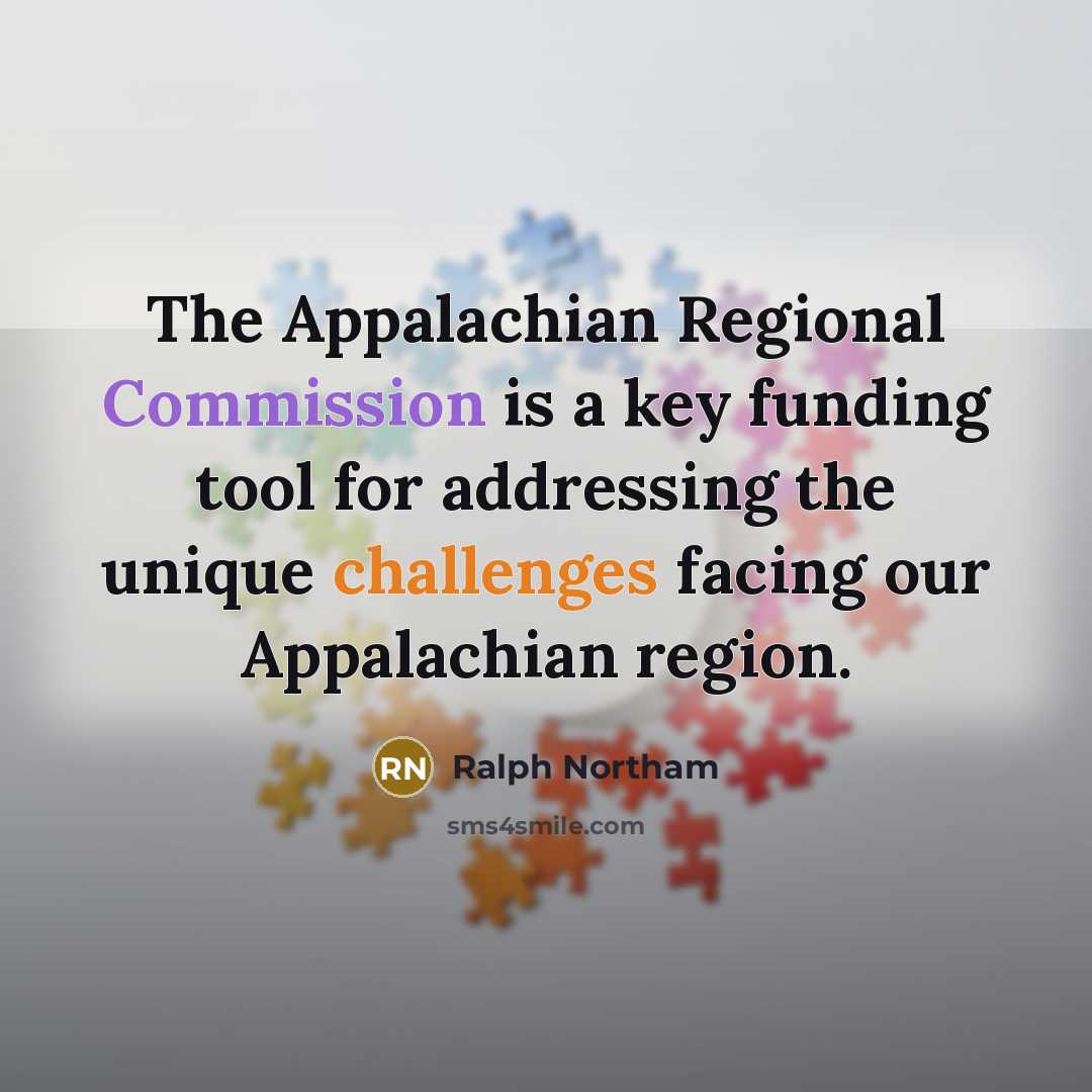 “The Appalachian Regional Commission is a key funding tool for addressing the unique challenges facing our Appalachian region.” quote by Ralph Northam