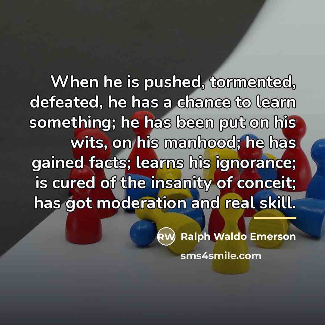 “When he is pushed, tormented, defeated, he has a chance…” quote by Ralph Waldo Emerson