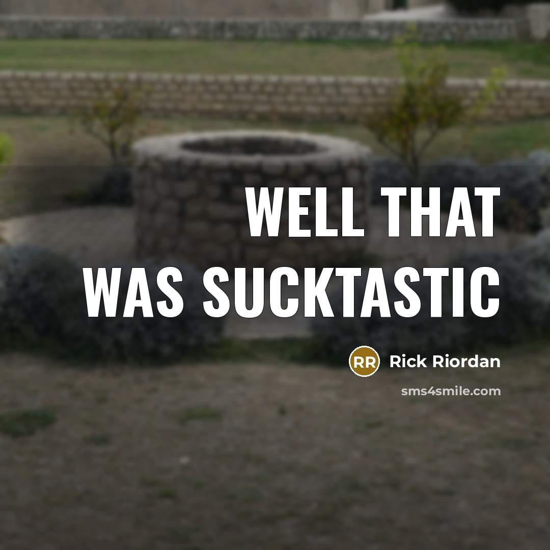 “Well that was sucktastic…” quote by Rick Riordan