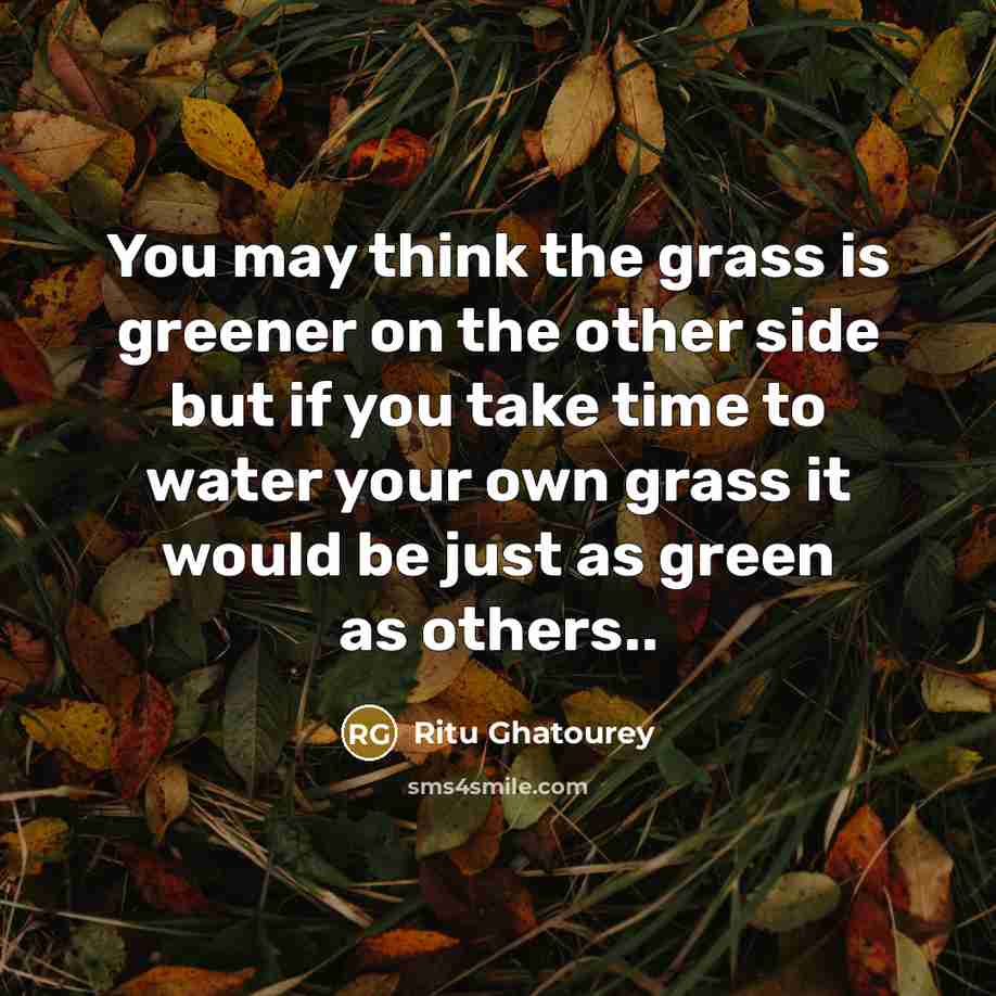 “You may think the grass is greener on the other…” quote by Ritu Ghatourey