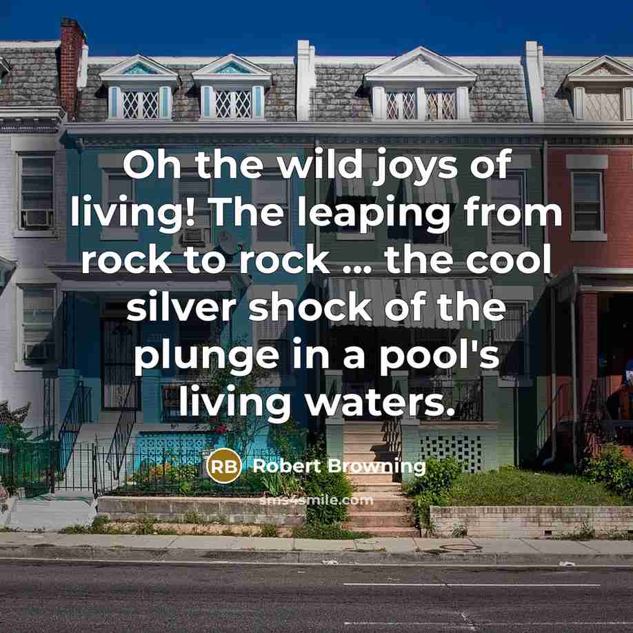 “Oh the wild joys of living! The leaping from rock…” quote by Robert Browning