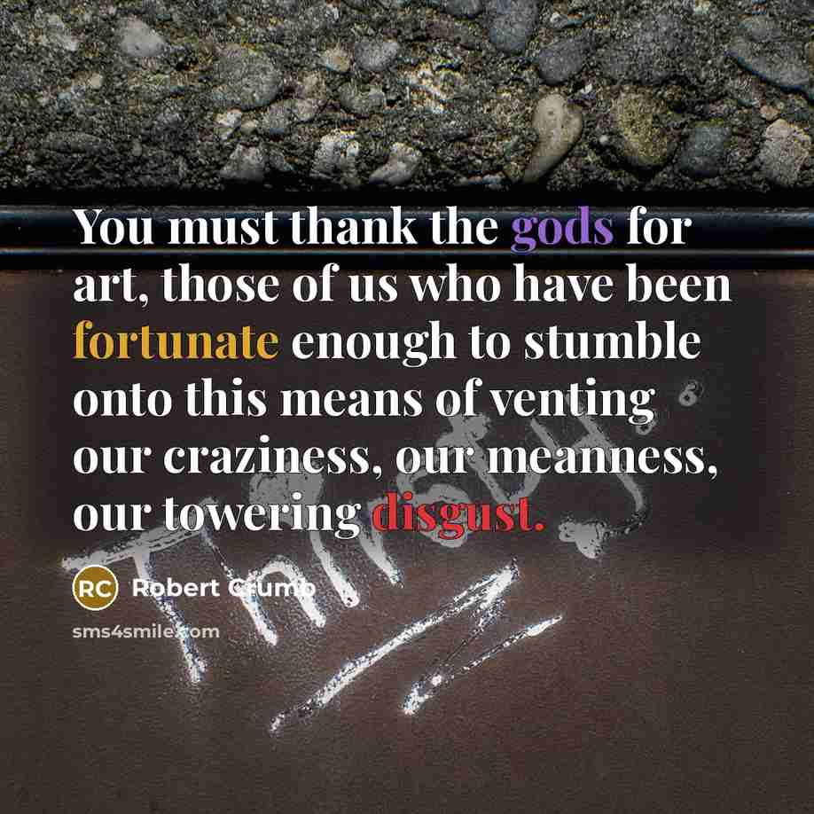 “You must thank the gods for art, those of us…” quote by Robert Crumb