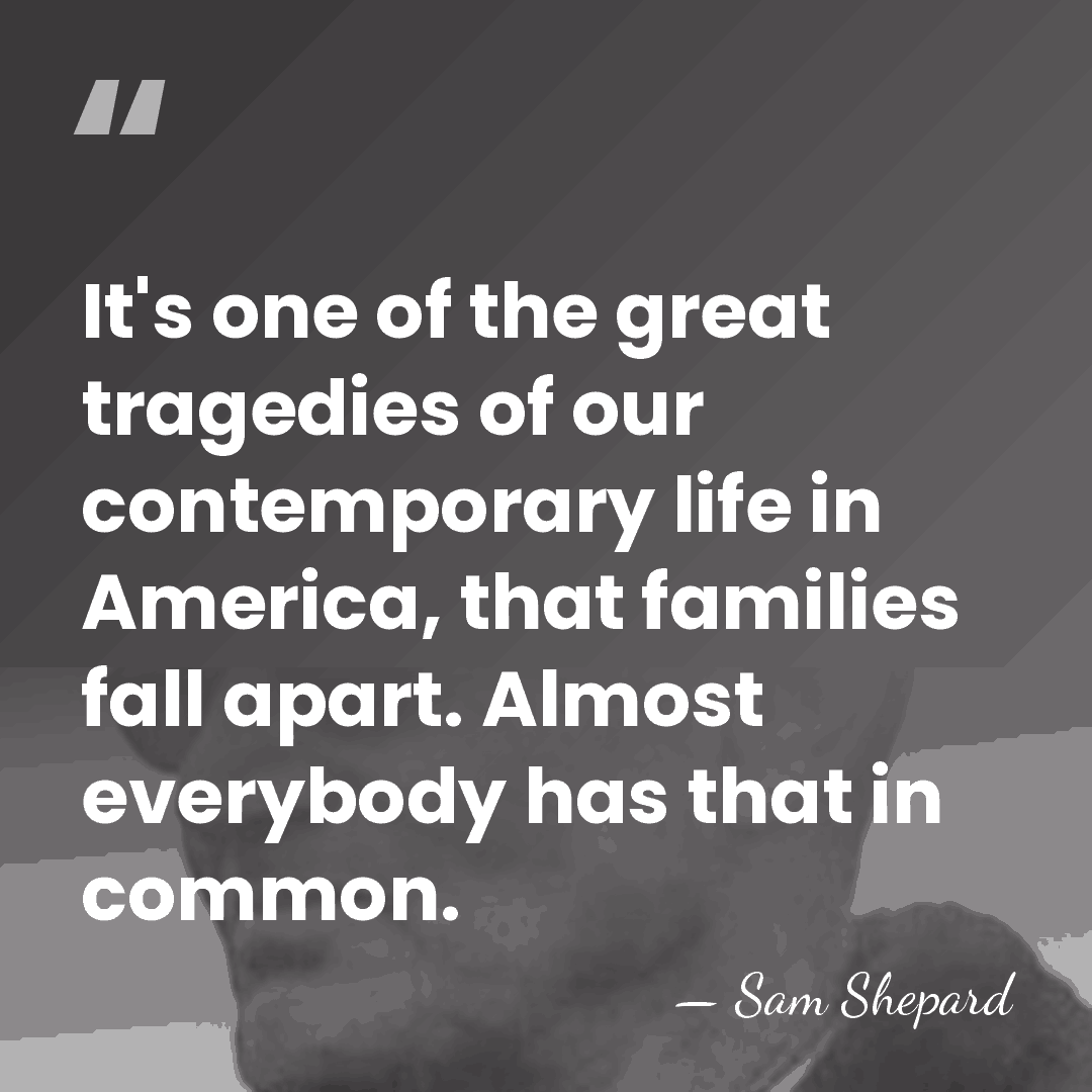 It's one of the great tragedies of our contemporary life in America,&hellip; - Sam Shepard