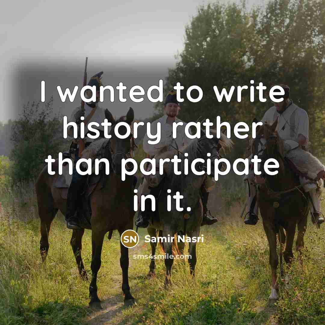 “I wanted to write history rather than participate in it.…” quote by Samir Nasri