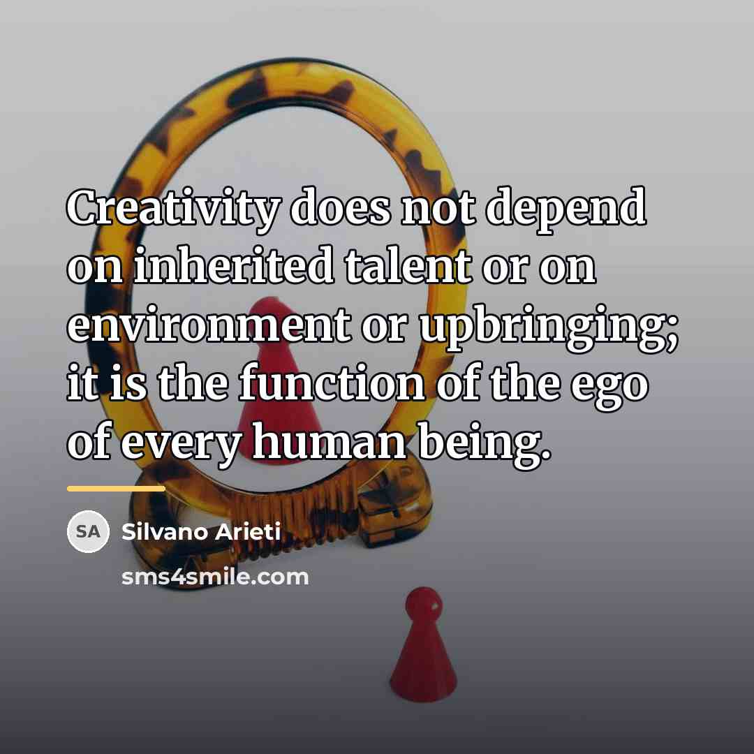“Creativity does not depend on inherited talent or on environment…” quote by Silvano Arieti
