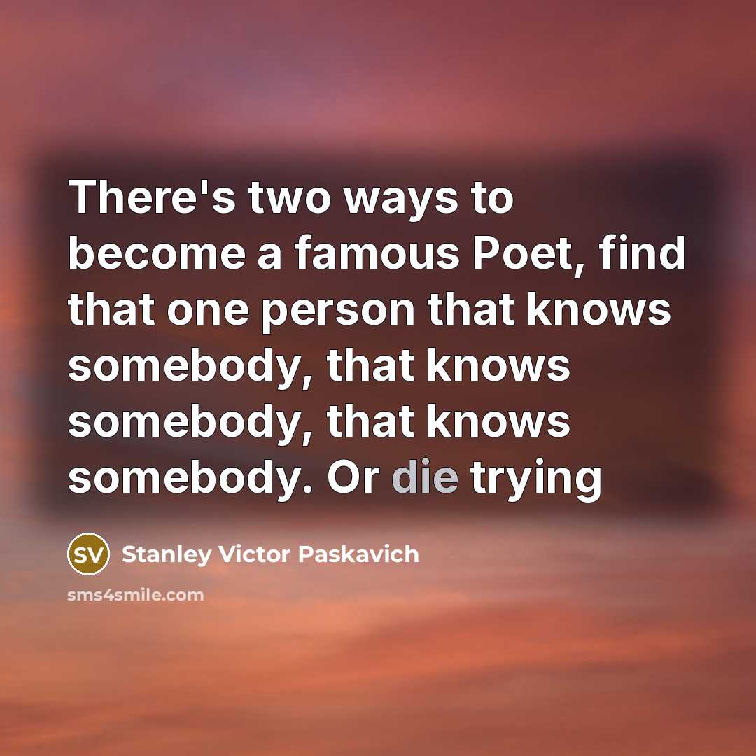 “There's two ways to become a famous Poet, find that…” quote by Stanley Victor Paskavich