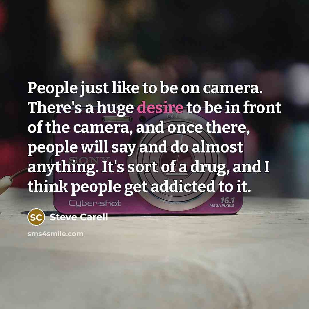 “People just like to be on camera. There's a huge…” quote by Steve Carell