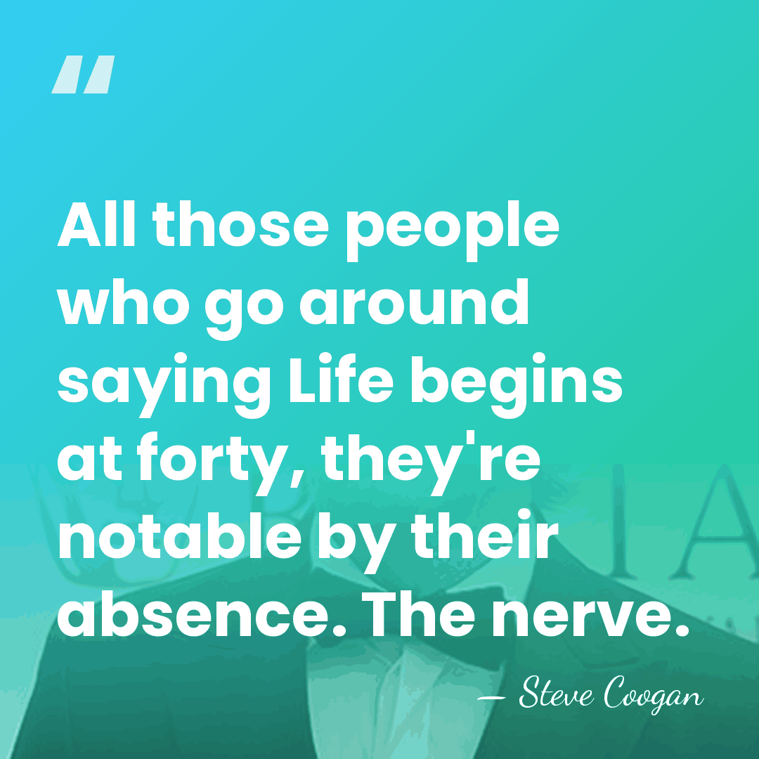 All those people who go around saying Life begins at forty, they're&hellip; - Steve Coogan