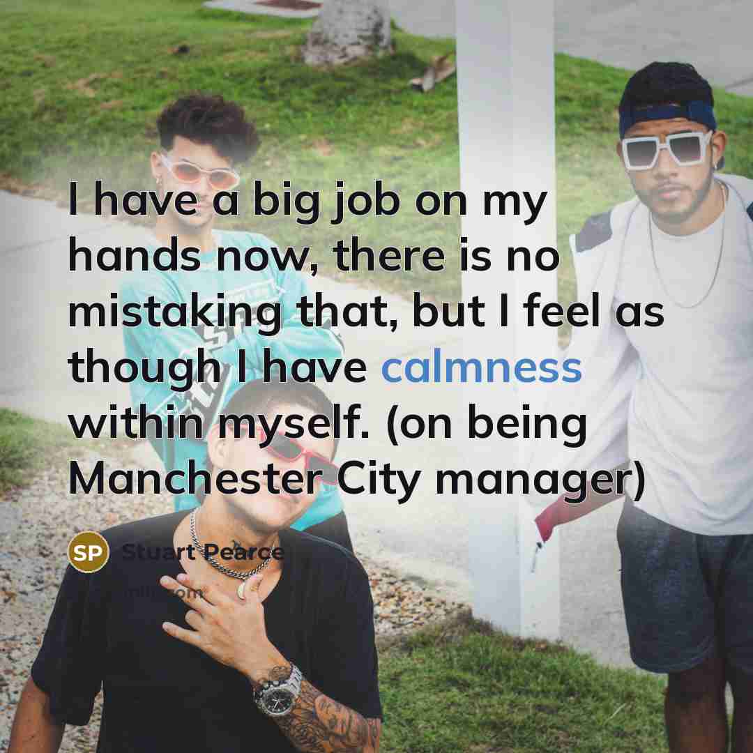 “I have a big job on my hands now, there…” quote by Stuart Pearce