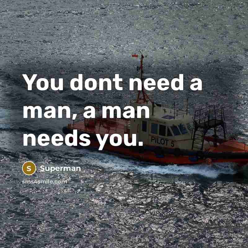 “You dont need a man, a man needs you.…” quote by Superman