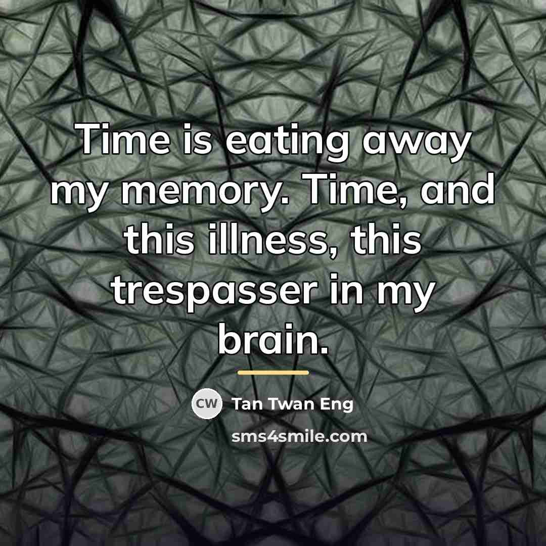“Time is eating away my memory. Time, and this illness,…” quote by Tan Twan Eng