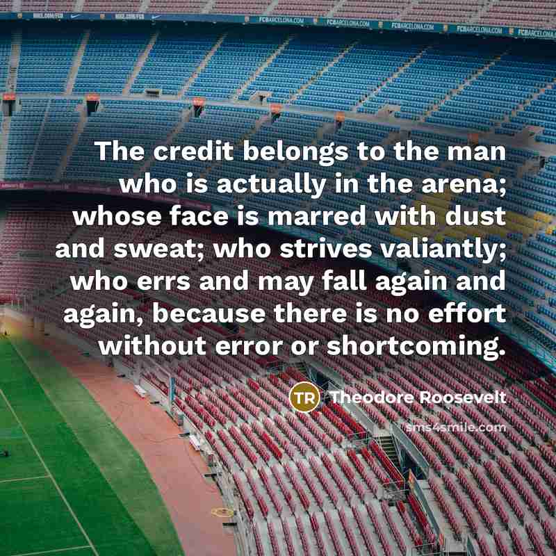“The credit belongs to the man who is actually in…” quote by Theodore Roosevelt