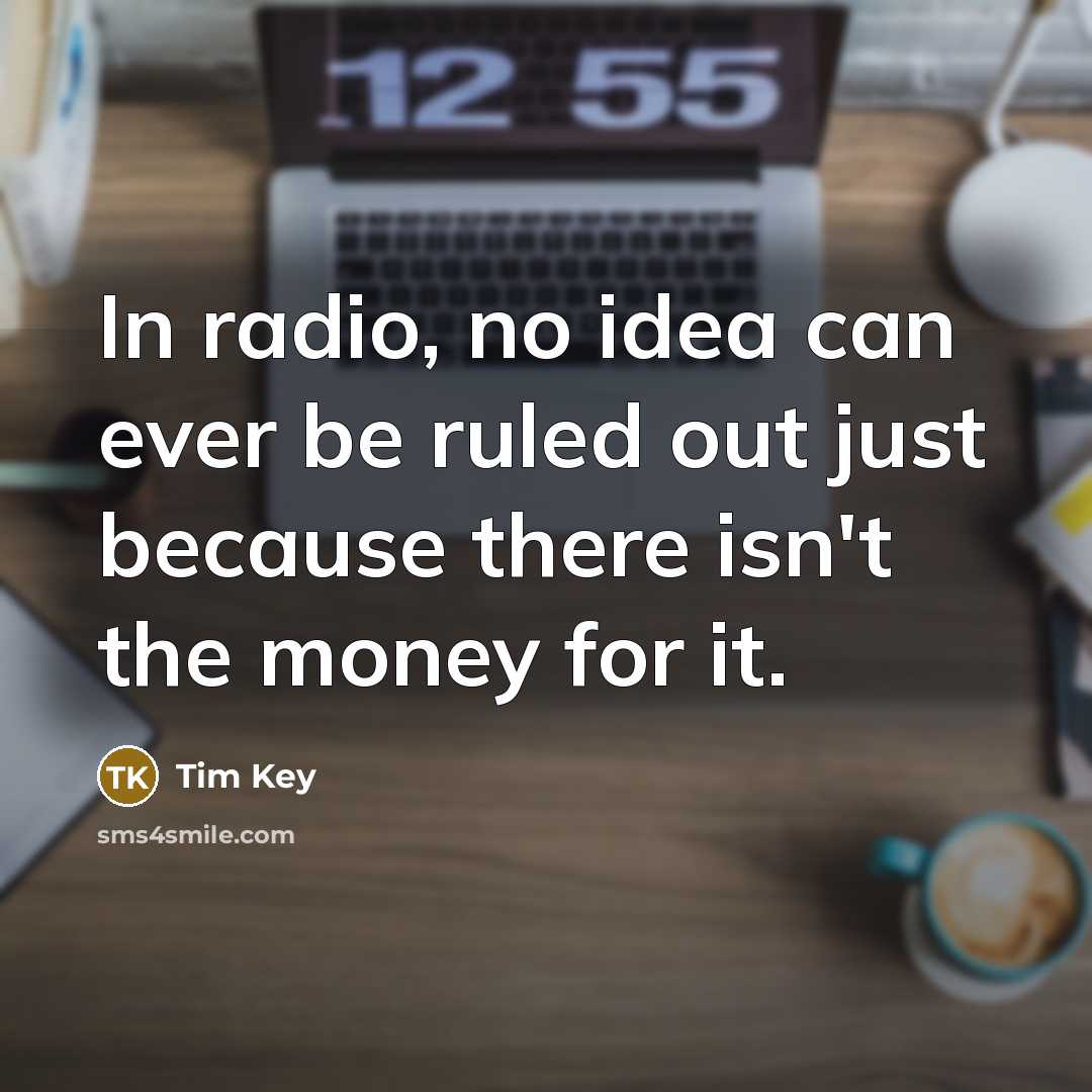 “In radio, no idea can ever be ruled out just…” quote by Tim Key