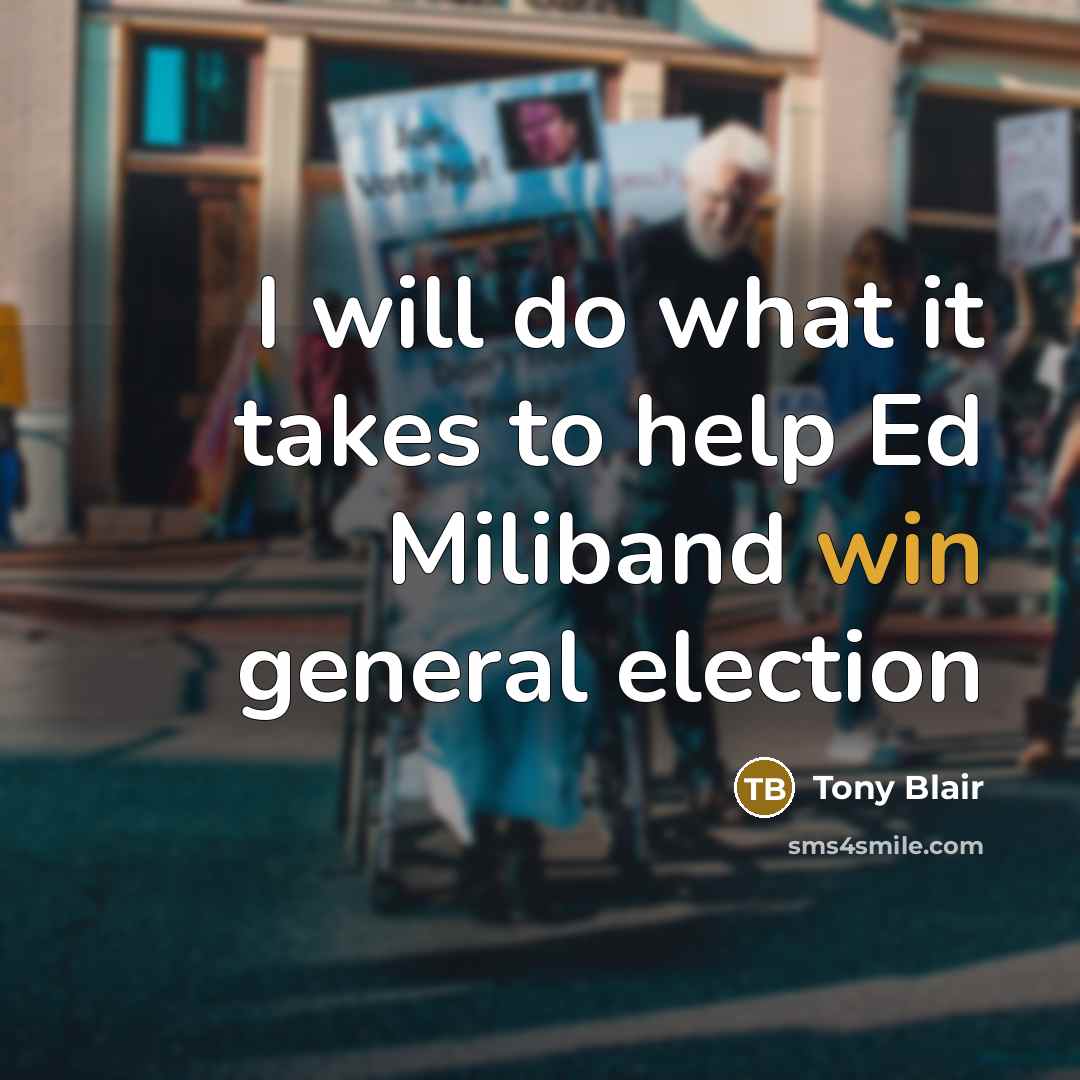 “I will do what it takes to help Ed Miliband…” quote by Tony Blair