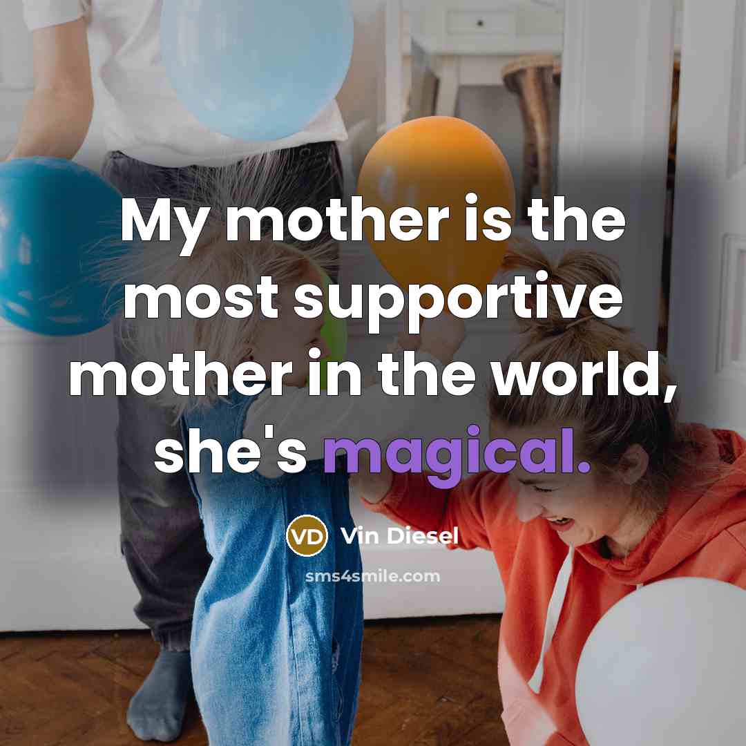 “My mother is the most supportive mother in the world,…” quote by Vin Diesel