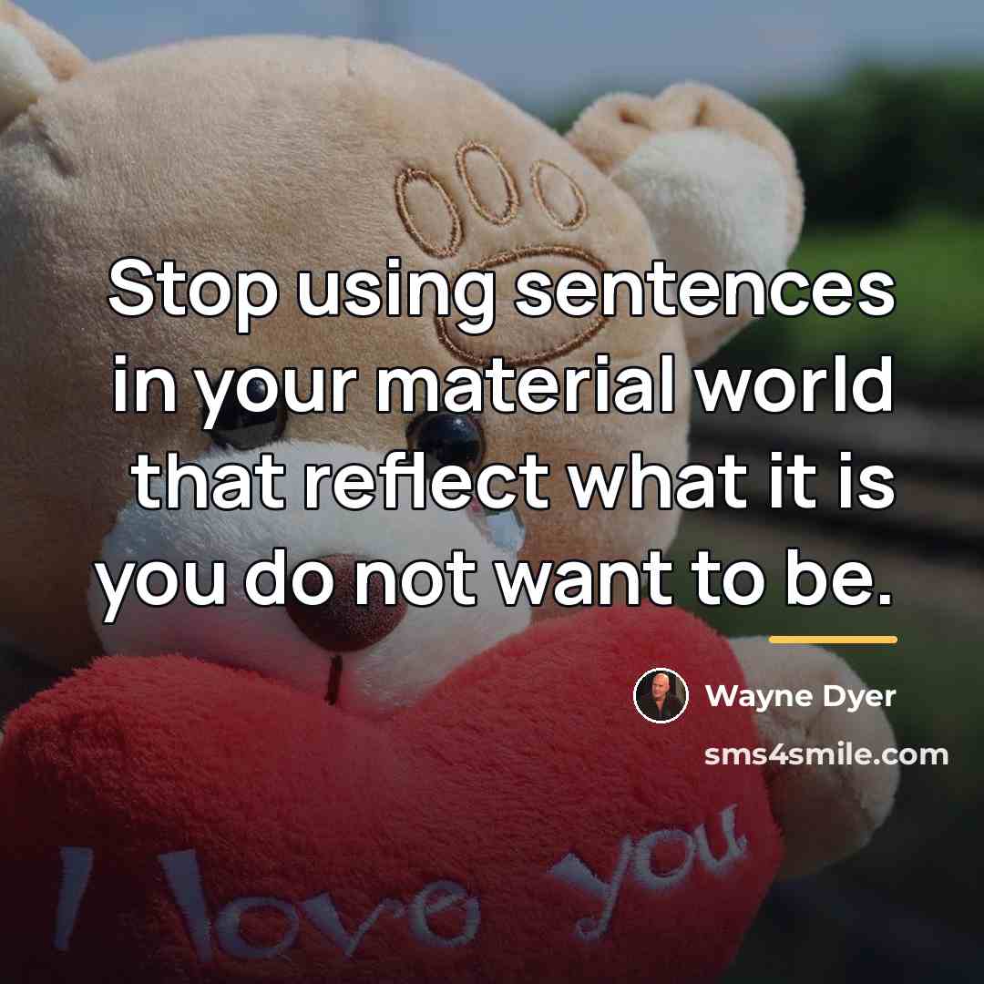 “Stop using sentences in your material world that reflect what…” quote by Wayne Dyer