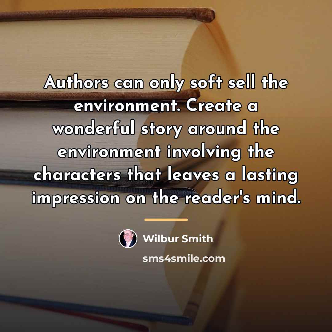 “Authors can only soft sell the environment. Create a wonderful…” quote by Wilbur Smith