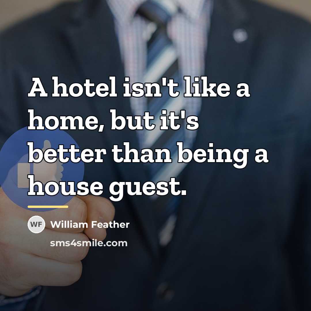 “A hotel isn't like a home, but it's better than…” quote by William Feather