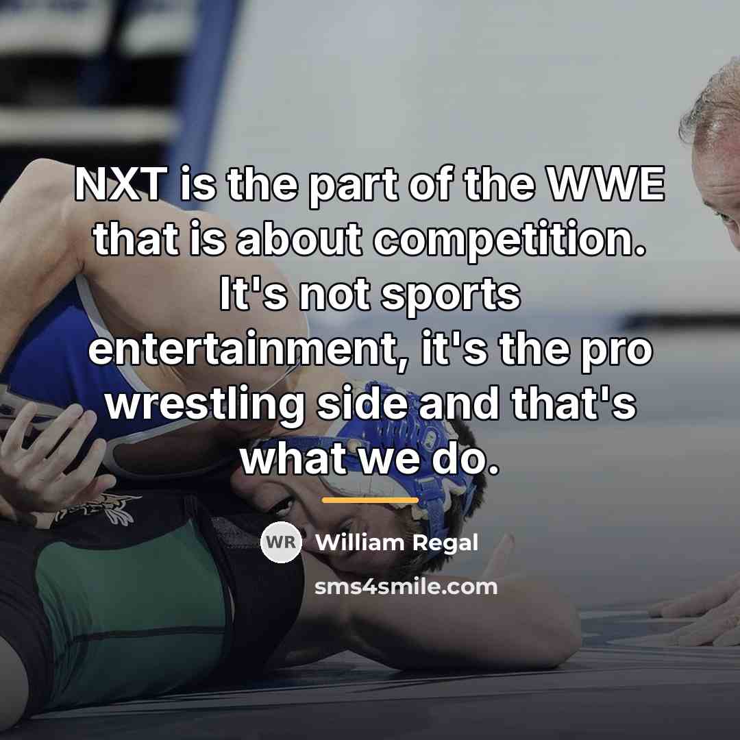 “NXT is the part of the WWE that is about…” quote by William Regal