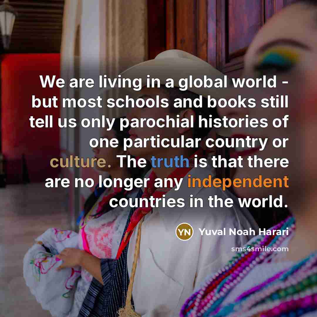 “We are living in a global world - but most…” quote by Yuval Noah Harari