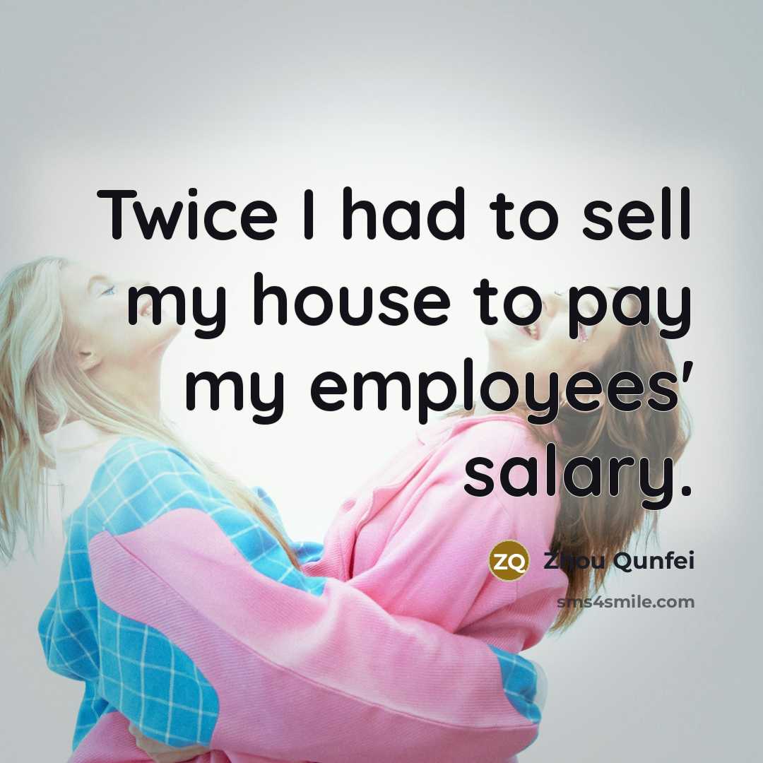 “Twice I had to sell my house to pay my…” quote by Zhou Qunfei
