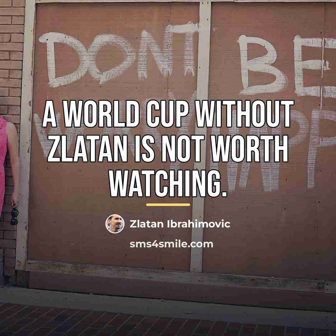 “A World Cup without Zlatan is not worth watching.…” quote by Zlatan Ibrahimovic