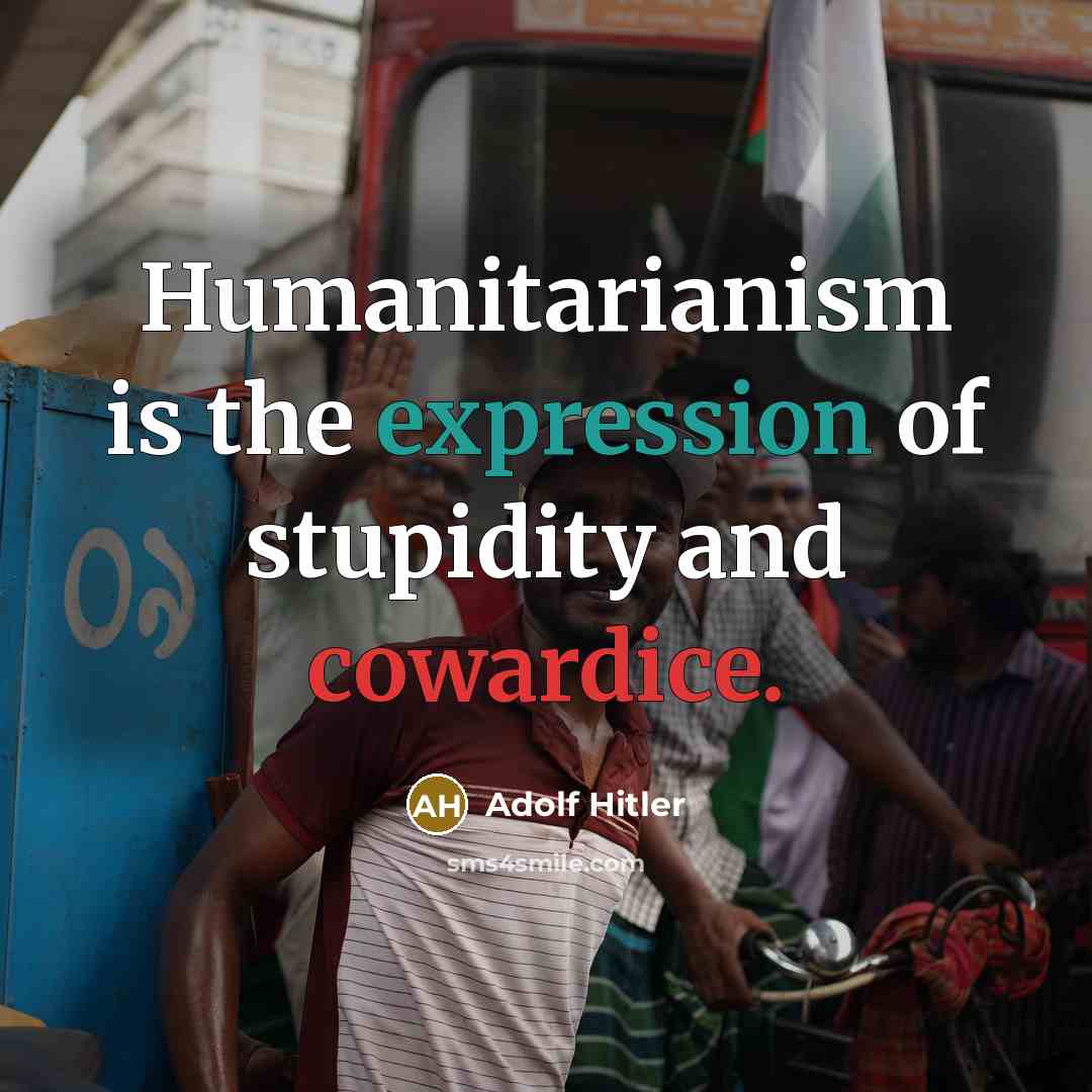 “Humanitarianism is the expression of stupidity and cowardice.…” quote by Adolf Hitler