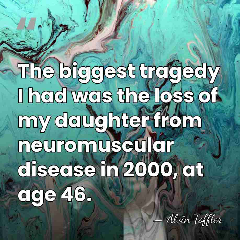 The biggest tragedy I had was the loss of my daughter from&hellip; - Alvin Toffler