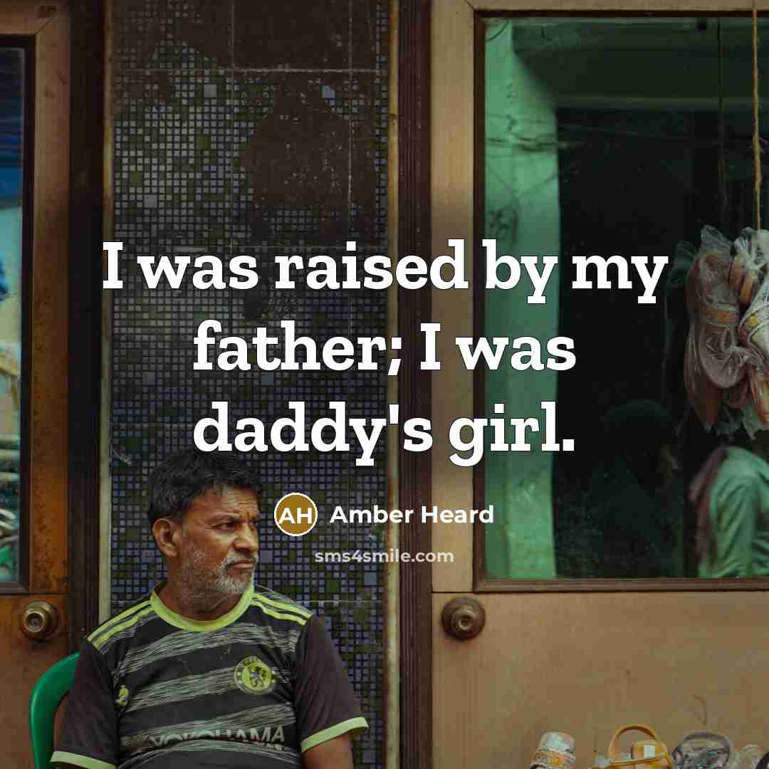 “I was raised by my father; I was daddy's girl.…” quote by Amber Heard