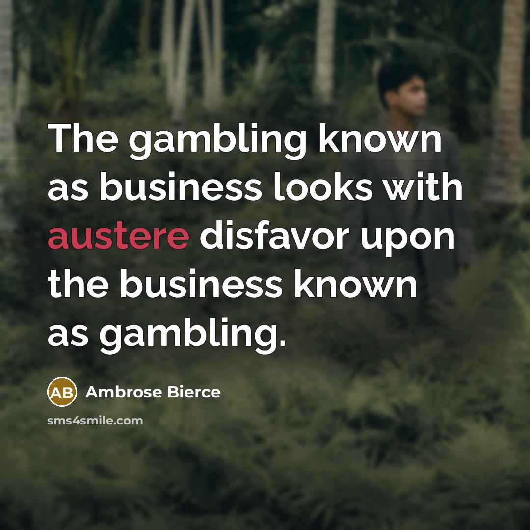 “The gambling known as business looks with austere disfavor upon…” quote by Ambrose Bierce