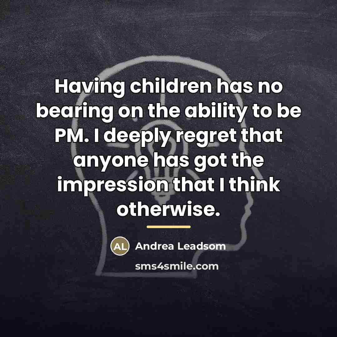 “Having children has no bearing on the ability to be…” quote by Andrea Leadsom