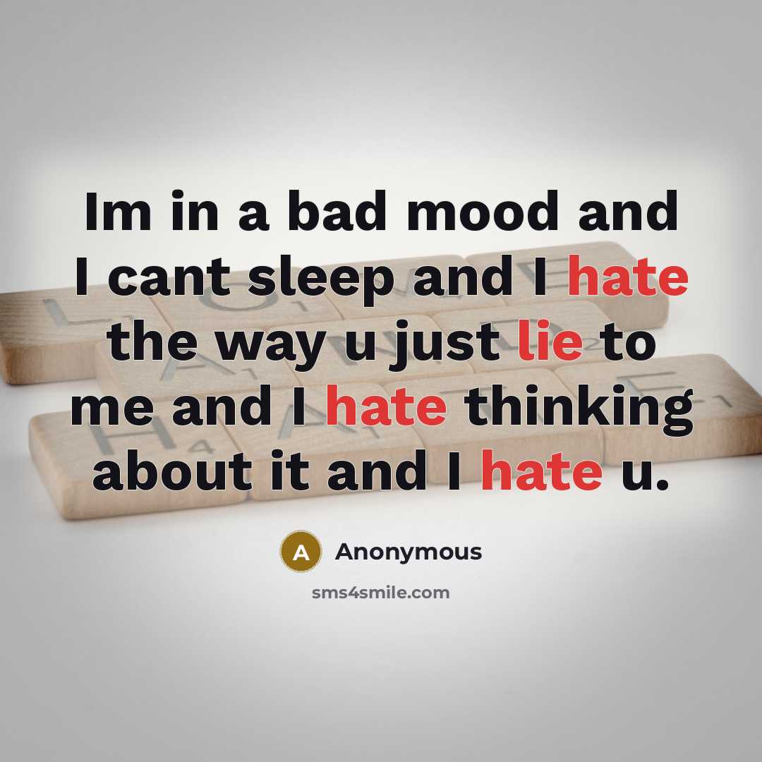 “Im in a bad mood and I cant sleep and I hate the way u just lie to me and I hate thinking about it and I hate u.” quote by Anonymous