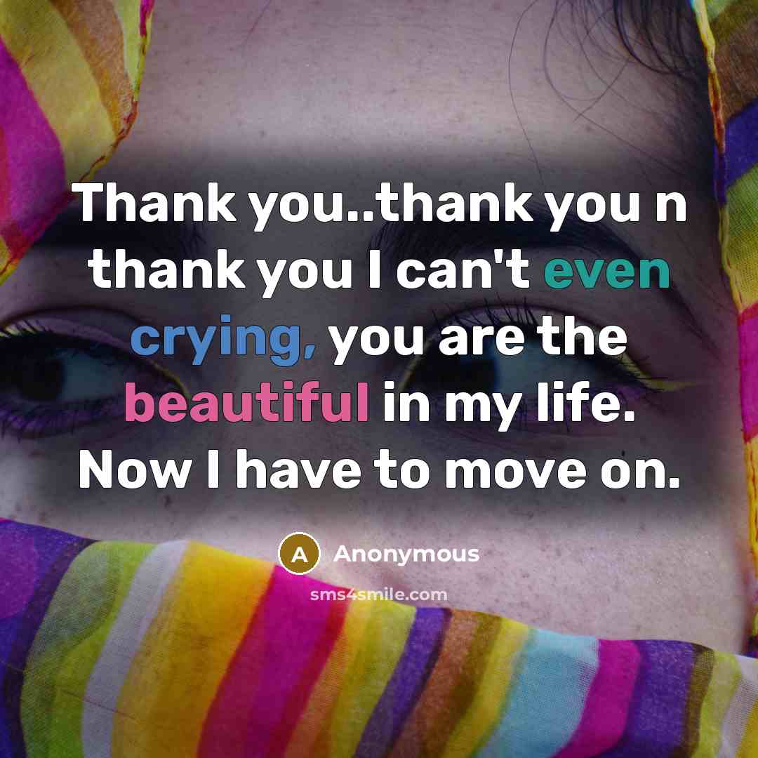 “Thank you..thank you n thank you I can't even crying, you are the beautiful in my life. Now I have to move on.” quote by Anonymous