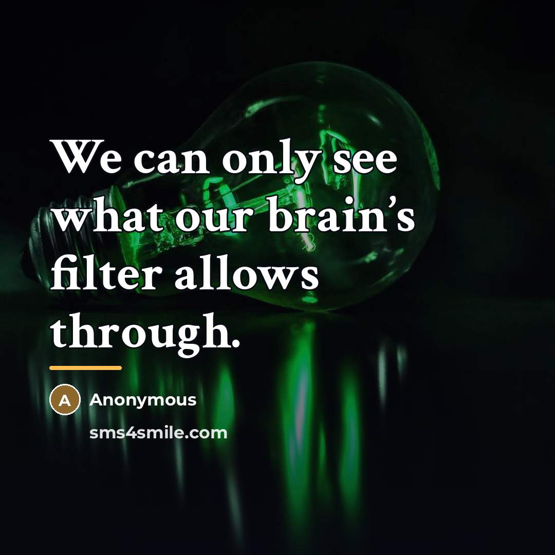 “We can only see what our brain’s filter allows through.…” quote by Anonymous