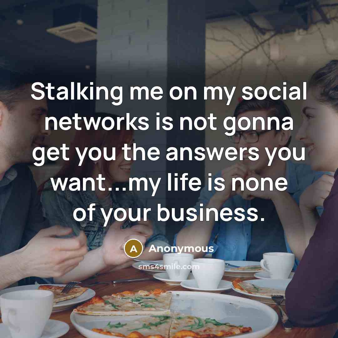 “Stalking me on my social networks is not gonna get…” quote by Anonymous