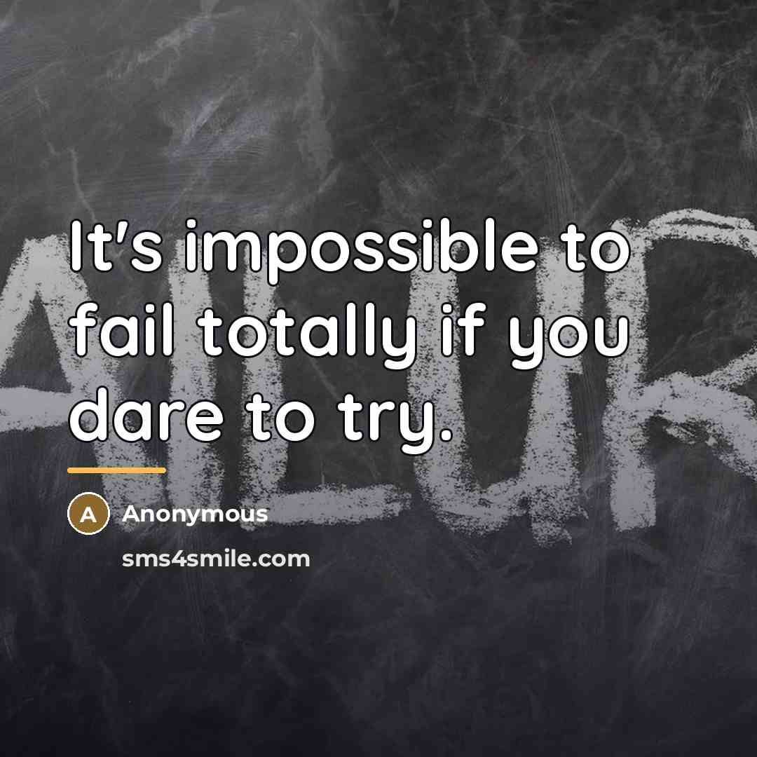 “It's impossible to fail totally if you dare to try.…” quote by Anonymous