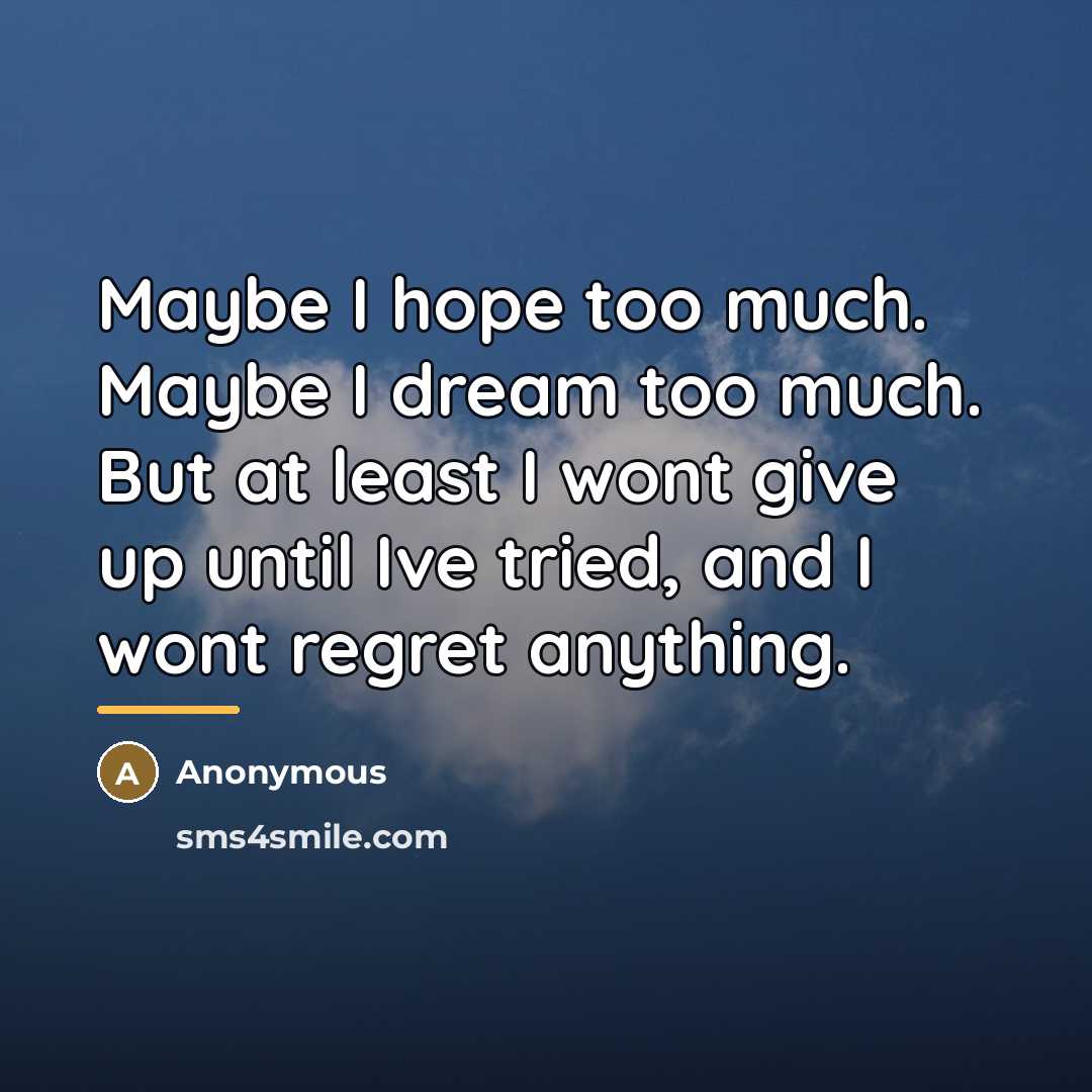 “Maybe I hope too much. Maybe I dream too much.…” quote by Anonymous