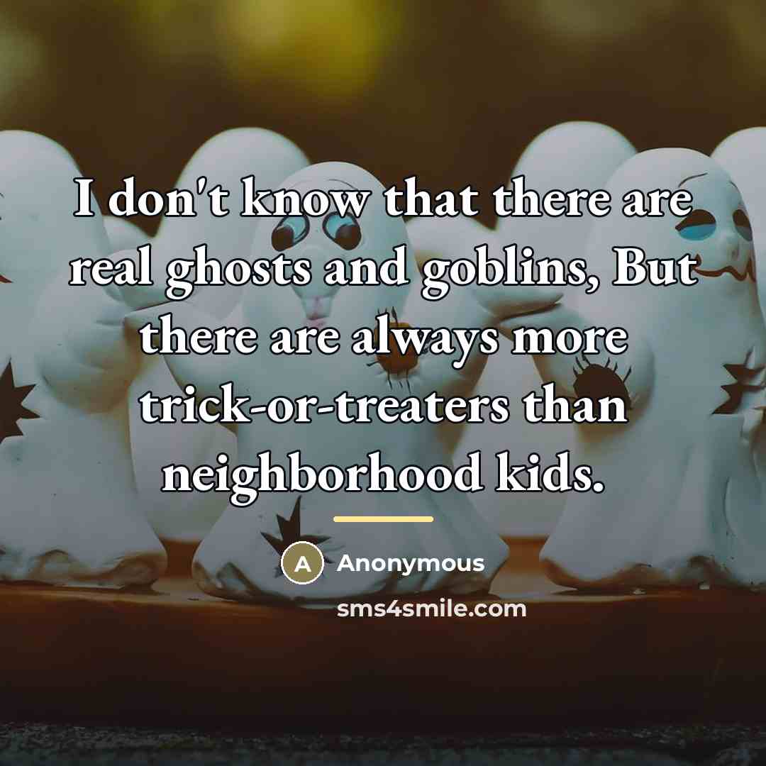 “I don't know that there are real ghosts and goblins,…” quote by Anonymous