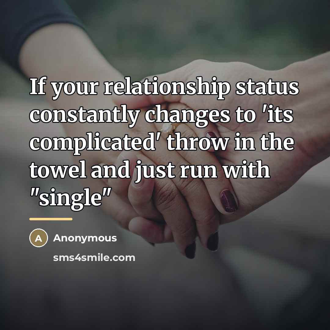 “If your relationship status constantly changes to 'its complicated' throw…” quote by Anonymous