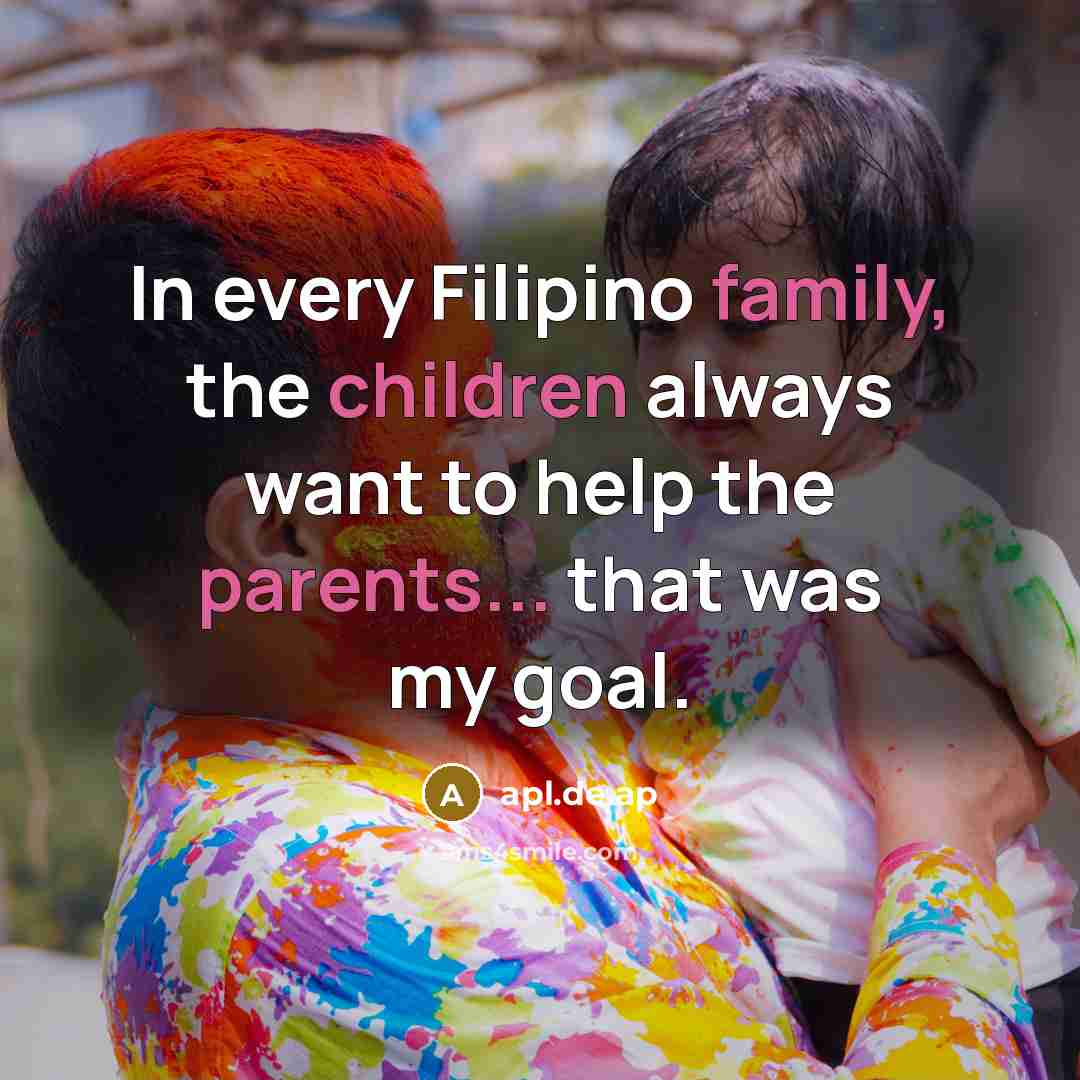 “In every Filipino family, the children always want to help…” quote by apl.de.ap