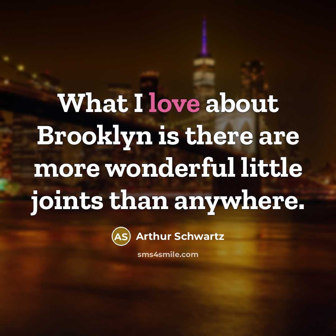 “What I love about Brooklyn is there are more wonderful…” quote by Arthur Schwartz