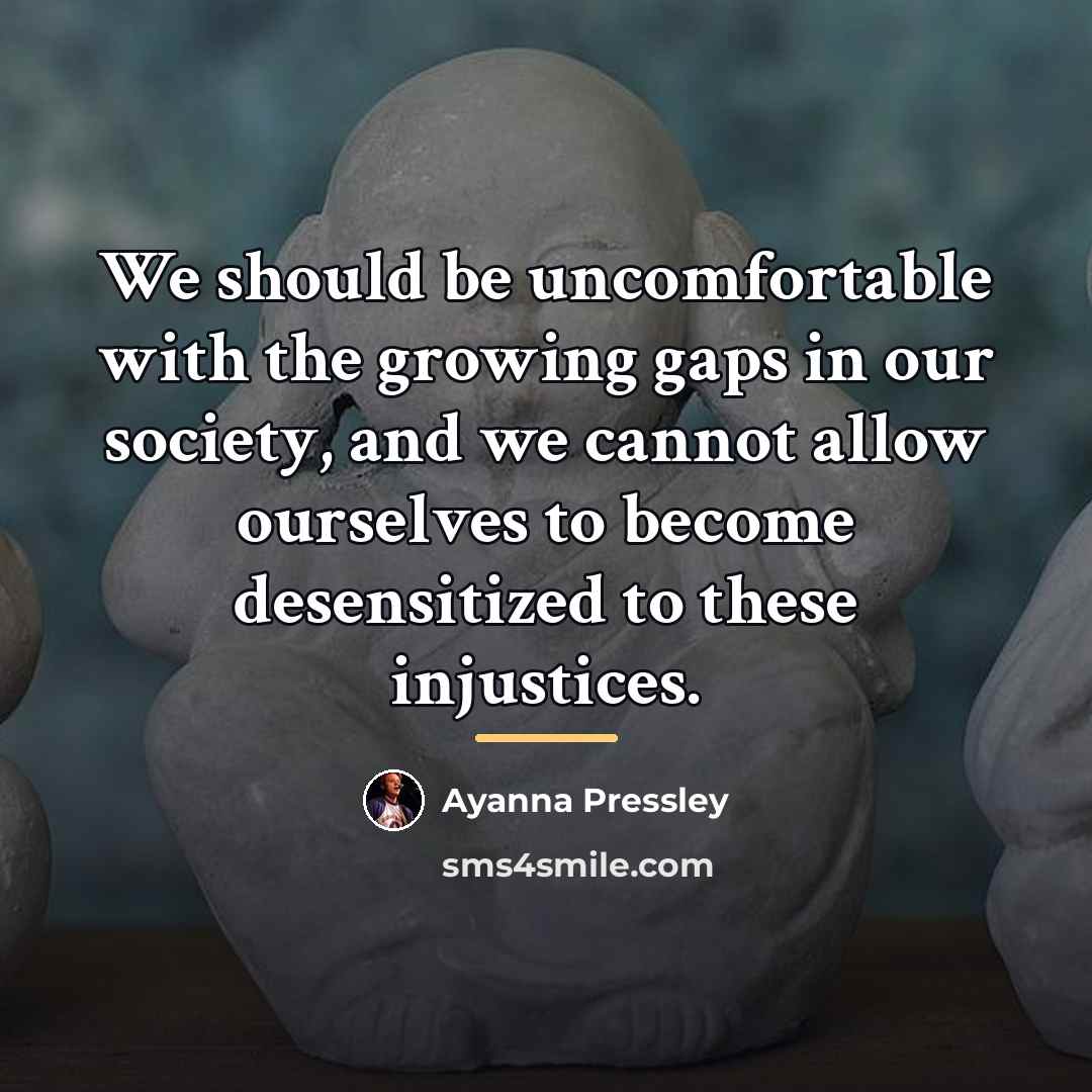 “We should be uncomfortable with the growing gaps in our…” quote by Ayanna Pressley
