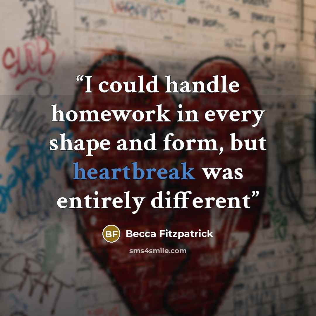 “I could handle homework in every shape and form, but heartbreak was entirely different” quote by Becca Fitzpatrick