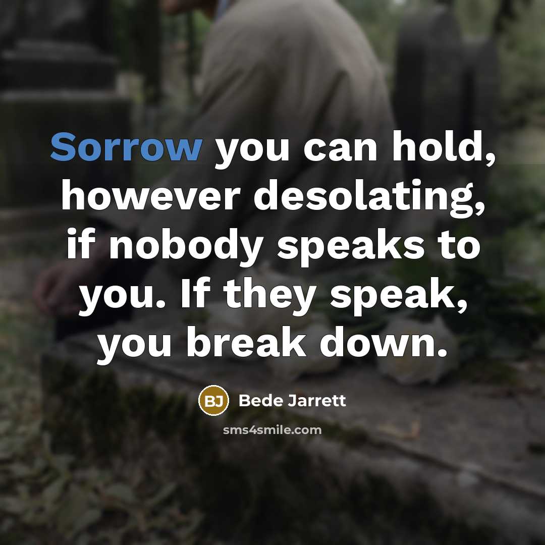 “Sorrow you can hold, however desolating, if nobody speaks to…” quote by Bede Jarrett