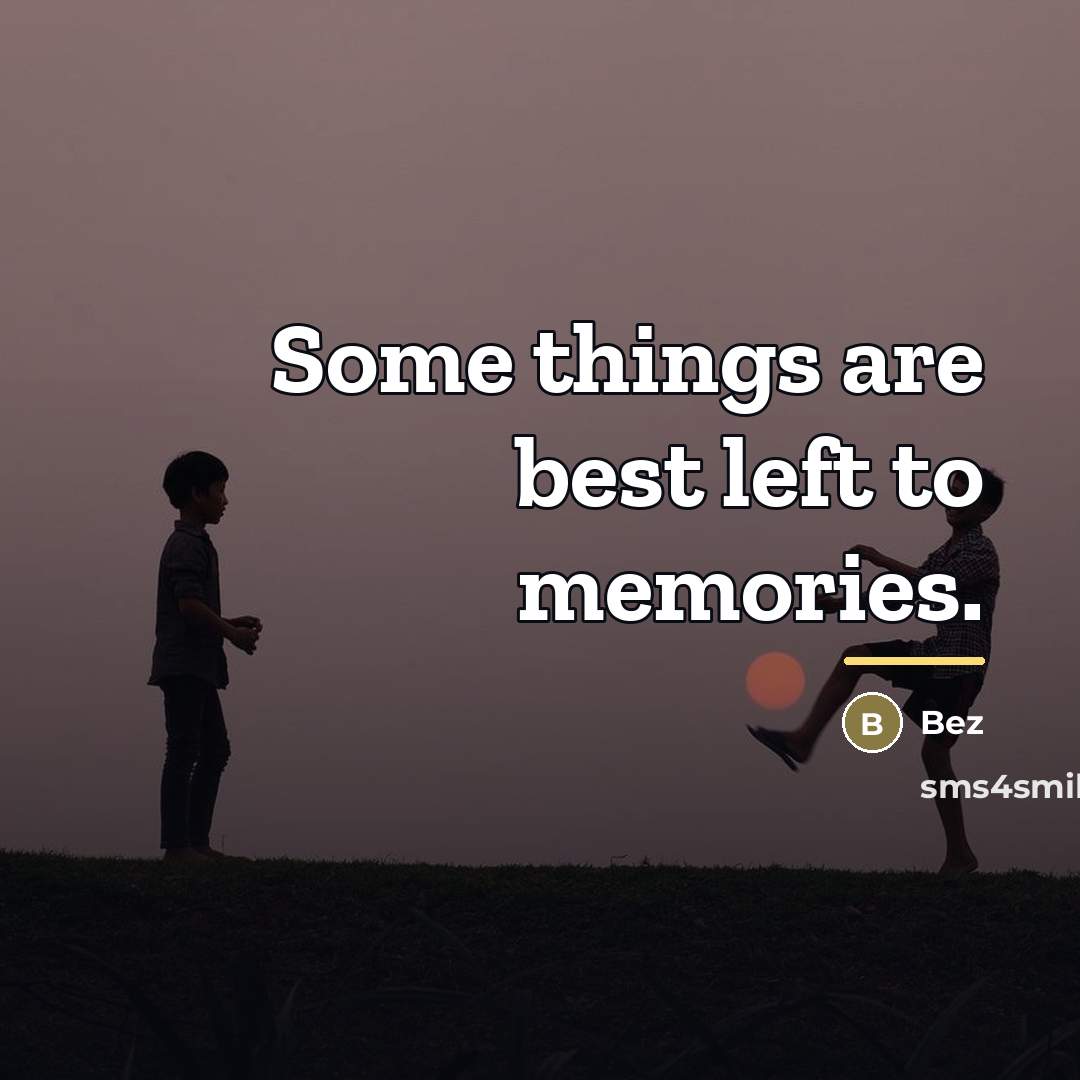 “Some things are best left to memories.…” quote by Bez