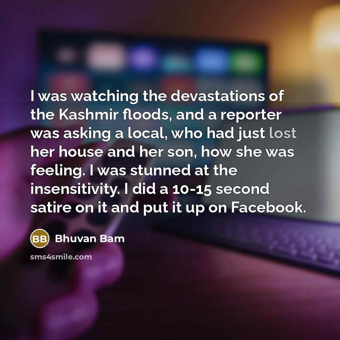 “I was watching the devastations of the Kashmir floods, and…” quote by Bhuvan Bam