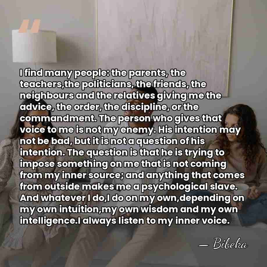 I find many people: the parents, the teachers,the politicians, the friends, the&hellip; - Bibeka