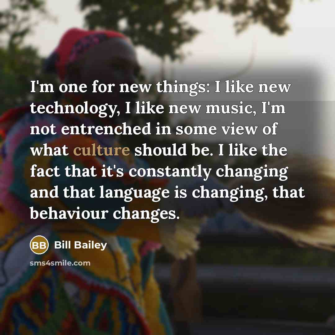 “I'm one for new things: I like new technology, I…” quote by Bill Bailey